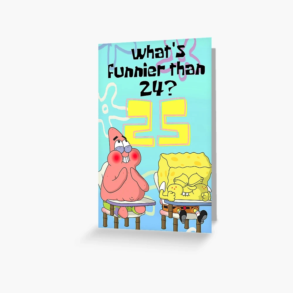 What'S Funnier Than 24? 25 Spongebob&quot; Greeting Card For Sale inside Spongebob 25 Birthday Card Printable